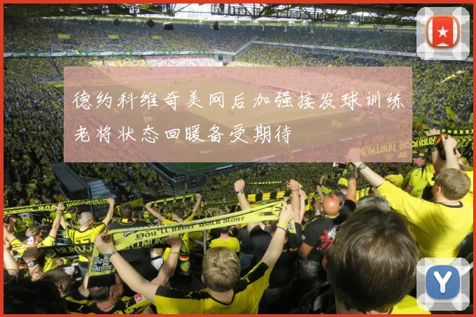 德约科维奇美网后加强接发球训练老将状态回暖备受期待